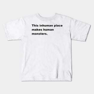 This inhuman place makes human monsters. Kids T-Shirt